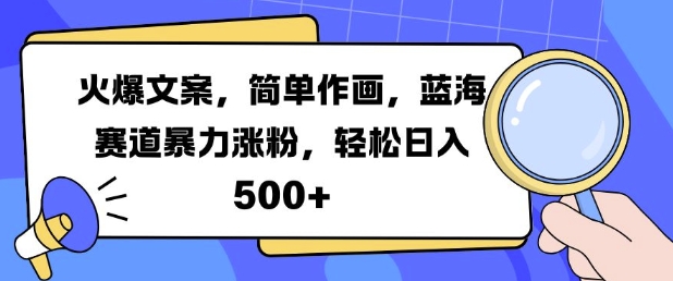 火爆文案，简易绘画，瀚海跑道暴力行为增粉，轻轻松松日入5张-韬哥副业项目资源网