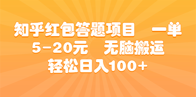 （6754期）知乎红包答题项目  一单5-20元  无脑搬运 轻松日入100+-韬哥副业项目资源网