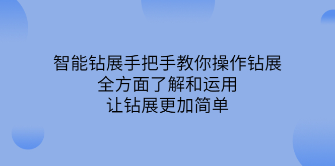 （2308期）智能钻展手把手教你操作钻展，全方面了解和运用，让钻展更加简单-韬哥副业项目资源网