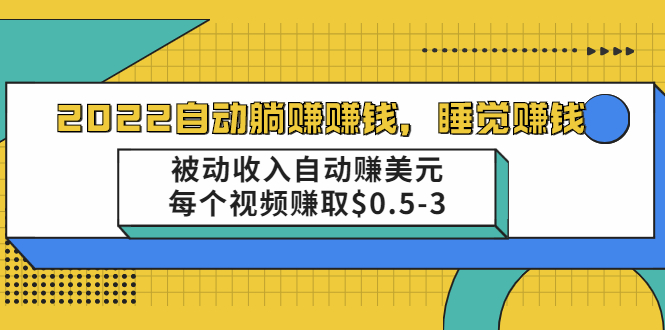 （2002期）自动躺赚赚钱，睡觉赚钱，被动收入自动赚美元，每个视频赚取$0.5-3-韬哥副业项目资源网