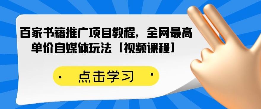 （2176期）百家书籍推广项目教程，全网最高单价自媒体玩法【视频课程】-韬哥副业项目资源网