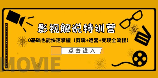 （6194期）某影视解说-收费特训营，0基础也能快速掌握（剪辑+运营+变现全流程）-韬哥副业项目资源网