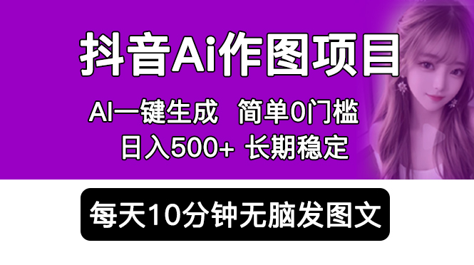 （5758期）抖音Ai作图项目 Ai手机app一键生成图片 0门槛 每天10分钟发图文 日入500+-韬哥副业项目资源网