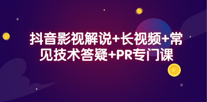 （2338期）抖音影视解说+长视频+常见技术答疑+PR专门课-韬哥副业项目资源网