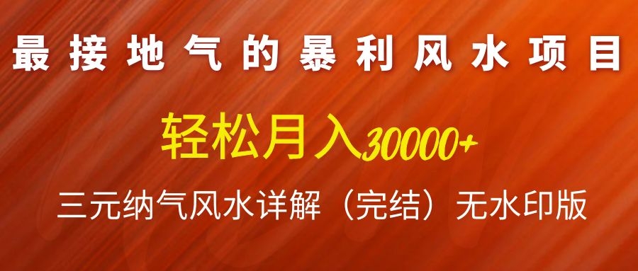 （1138期）最接地气的暴利风水项目，轻松月入3w+，三元纳气风水详解（完结）无水印版-韬哥副业项目资源网