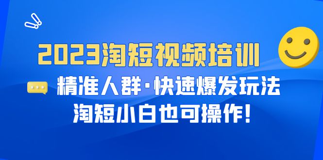 （6400期）2023淘短视频培训：精准人群·快速爆发玩法，淘短小白也可操作！-韬哥副业项目资源网