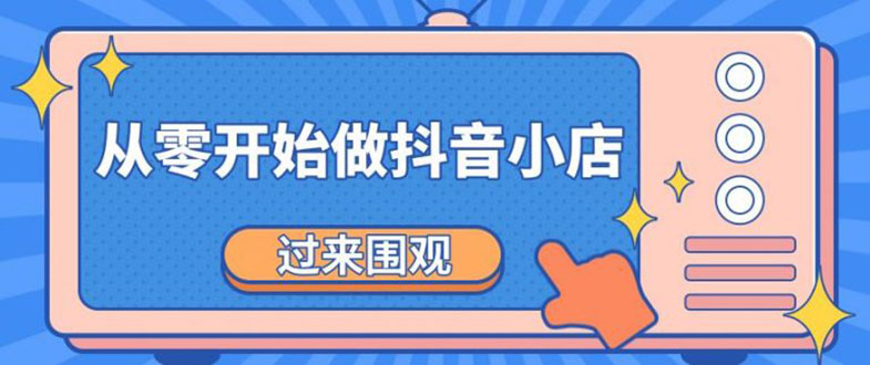 （1846期）《从零开始做抖音小店全攻略》小白一步一步跟着做也能月收入3-5W-韬哥副业项目资源网