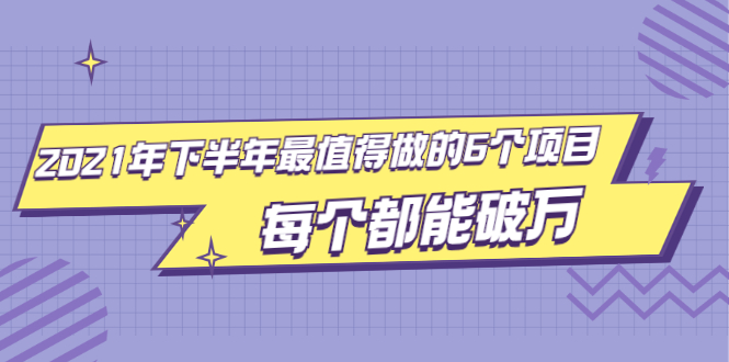 （1890期）2021年下半年最值得做的6个项目，做好了每个都能破万！-韬哥副业项目资源网