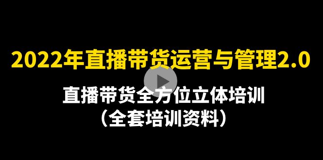 图片[1]-（4158期）2022年10月最新-直播带货运营与管理2.0，直播带货全方位立体培训（全资料）-韬哥副业项目资源网