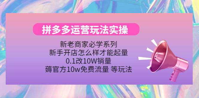 （4160期）拼多多运营玩法实操，0.1改10W销量，薅官方10w免费流量 等玩法！-韬哥副业项目资源网