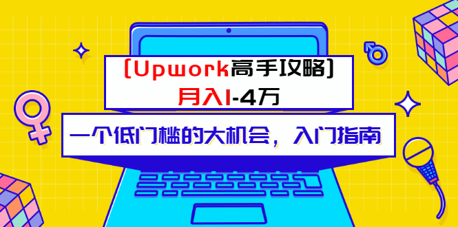 （3123期）某公众号付费内容 [Upwork高手攻略]月入1-4万 一个低门槛的大机会 入门指南-韬哥副业项目资源网