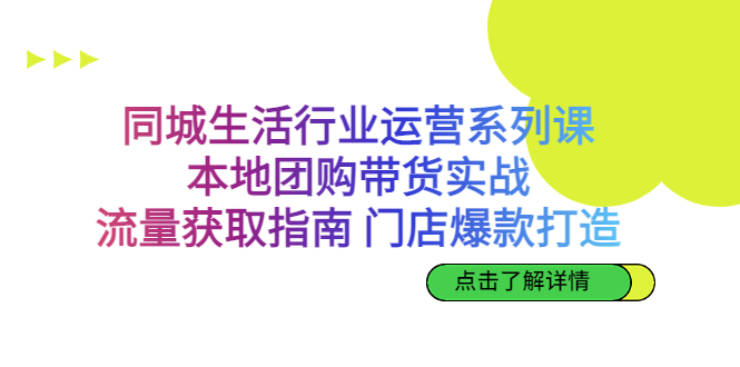 （6946期）同城生活行业运营系列课：本地团购带货实战，流量获取指南 门店爆款打造-韬哥副业项目资源网