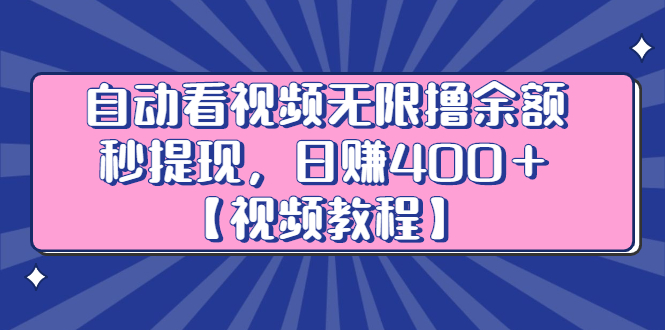 （2434期）自动看视频无限撸余额秒提现，日赚400＋【视频教程】