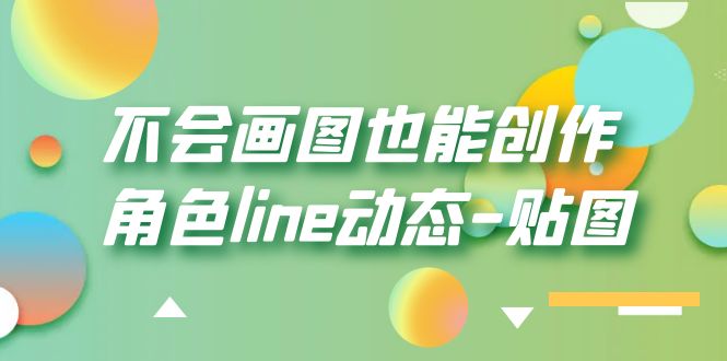 （6143期）不会画图也能创作角色line动态-贴图【画质高清】-韬哥副业项目资源网