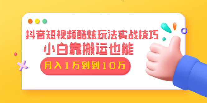 （1327期）抖音短视频酷炫玩法实战技巧：小白靠搬运也能月入1万到10万(6节视频无水印)-韬哥副业项目资源网