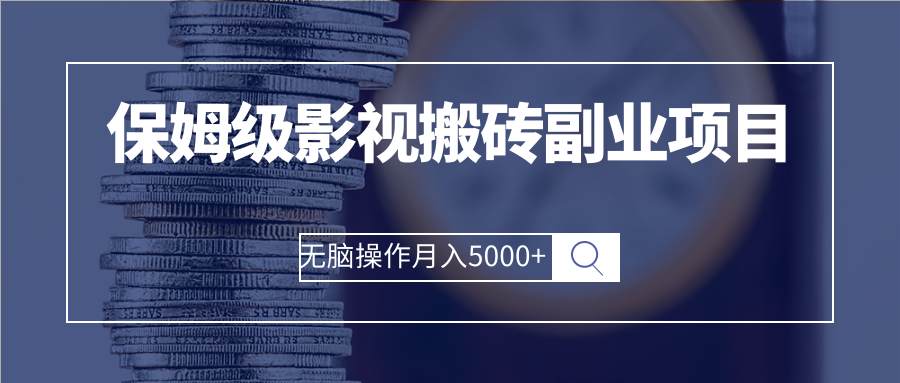 （2504期）保姆级影视搬砖副业项目 无脑操作月入5000+-韬哥副业项目资源网