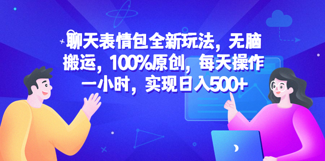 （6480期）聊天表情包全新玩法，无脑搬运，100%原创，每天操作一小时，实现日入500+-韬哥副业项目资源网