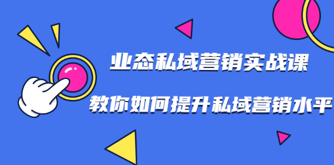 （1782期）7堂业态私域营销实战课，教你如何提升私域营销水平【视频课程】-韬哥副业项目资源网