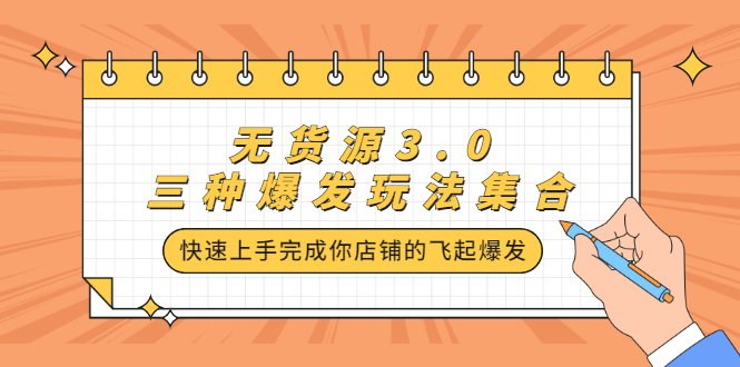 （2228期）无货源3.0三种爆发玩法集合，快速上手完成你店铺的飞起爆发