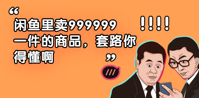 （1877期）闲鱼里卖999999一件的商品，套路你得懂啊（6个项目）-韬哥副业项目资源网