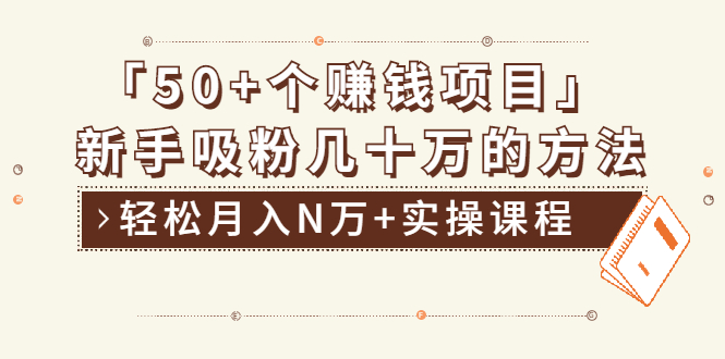 （1923期）分享50+个最新2021赚钱项目：新手吸粉几十万方法，轻松月入N万+实操课程-韬哥副业项目资源网