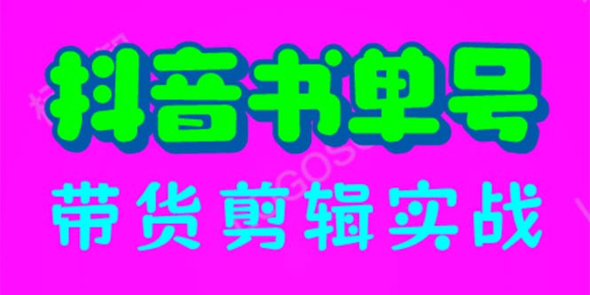 （6455期）抖音书单号带货剪辑实战：手把手带你 起号 涨粉 剪辑 卖货 变现（46节）-韬哥副业项目资源网