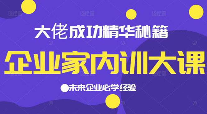 （2139期）企业家内训大课，大佬成功精华秘籍首次揭秘，未来企业必学经验-韬哥副业项目资源网