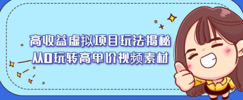 （2148期）高收益虚拟项目玩法揭秘，从0玩转高单价视频素材【视频课程】-韬哥副业项目资源网