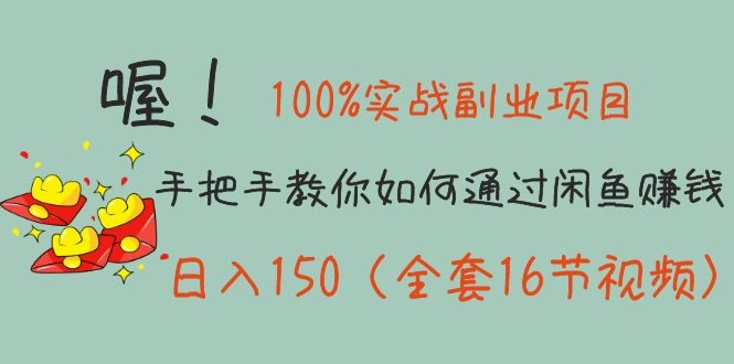 （1148期）100%实战副业项目：手把手教你如何通过闲鱼赚钱，日入150（全套16节视频）-韬哥副业项目资源网