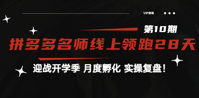 （3665期）《拼多多名师线上领跑28天-第10期》迎战开学季 月度孵化 实操复盘！-韬哥副业项目资源网