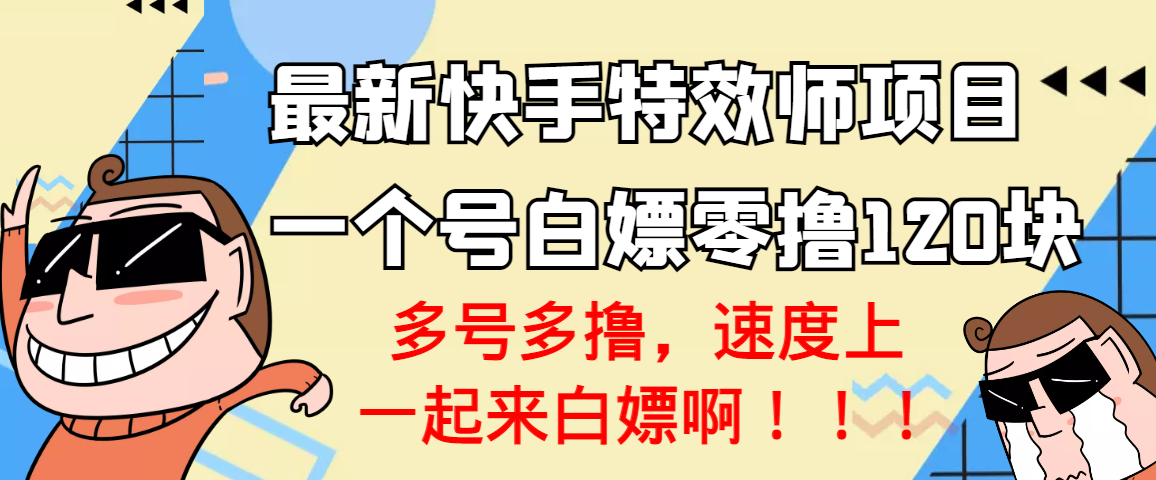 图片[1]-（3174期）【高端精品】最新快手特效师项目，一个号白嫖零撸120块，多号多撸-韬哥副业项目资源网