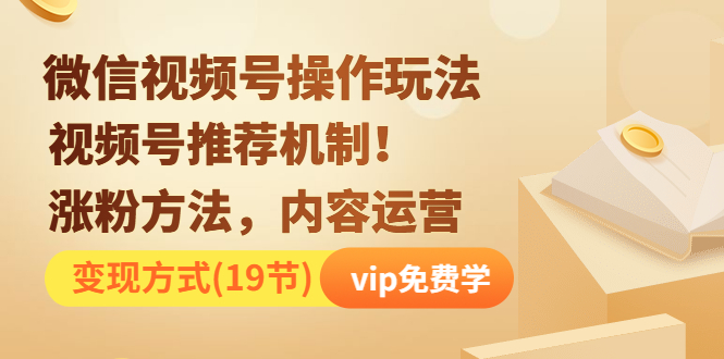 （1262期）微信视频号操作玩法，视频号推荐机制+涨粉方法+内容运营+变现(19节)无水印-韬哥副业项目资源网