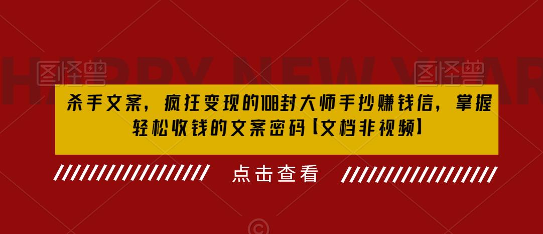 （6378期）杀手 文案 疯狂变现 108封大师手抄赚钱信，掌握月入百万的文案密码-韬哥副业项目资源网