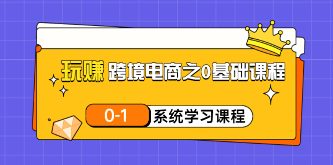 （3026期）玩赚跨境电商之0基础课程，0-1系统学习课程（20节视频课）-韬哥副业项目资源网