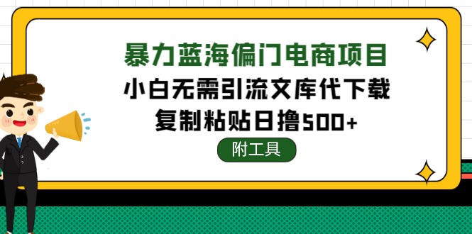 图片[1]-（4289期）稳定蓝海文库代下载项目，小白无需引流暴力撸金日入1000+（附带工具）-韬哥副业项目资源网