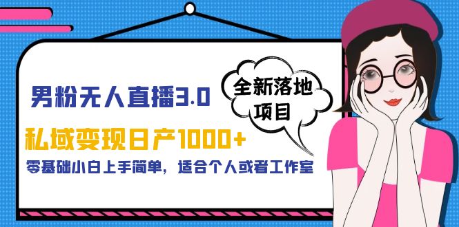 （5937期）男粉无人直播3.0私域变现日产1000+，零基础小白上手简单，适合个人或工作室-韬哥副业项目资源网