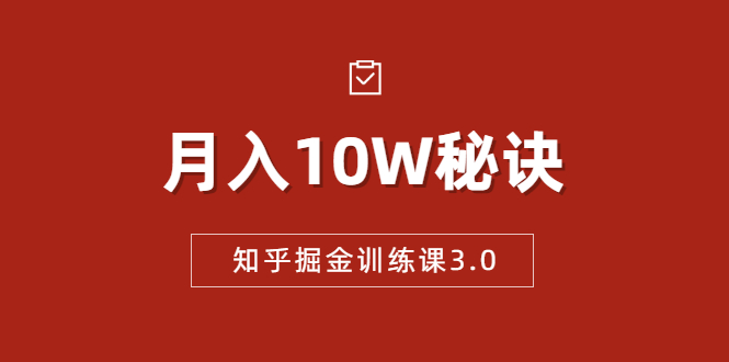 （1674期）知乎掘金训练课3.0：低成本，可复制，流水线化先进操作模式  月入10W秘诀-韬哥副业项目资源网