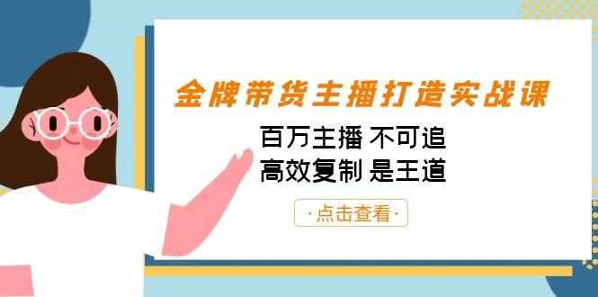 （7134期）金牌带货主播打造实战课：百万主播 不可追，高效复制 是王道（10节课）-韬哥副业项目资源网