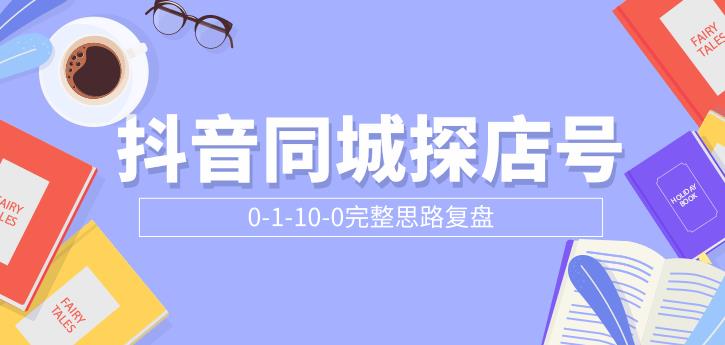 （1800期）抖音同城探店号0-1-10-0完整思路复盘【付费文章】-韬哥副业项目资源网