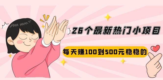 （2072期）26个最新热门小项目：每天赚100到500元稳稳的，适合副业操作！-韬哥副业项目资源网