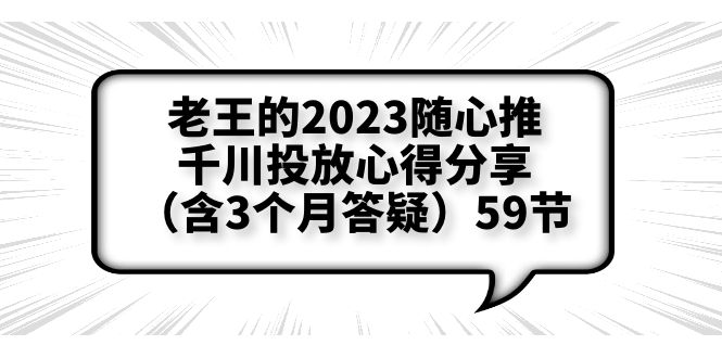 （6244期）老王的2023随心推+千川投放心得分享（含3个月答疑）59节-韬哥副业项目资源网