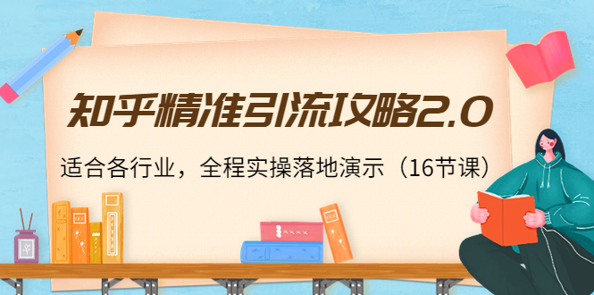 （3982期）知乎精准引流攻略2.0，适合各行业，全程实操落地演示（16节课）-韬哥副业项目资源网