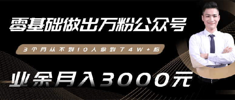 （1354期）0基础做出万粉公众号，3个月从10人做到4W+粉，业余月入8000+(无水印)完结-韬哥副业项目资源网