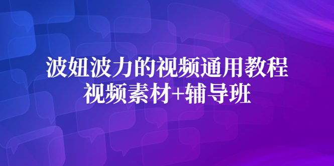 （2420期）波妞波力的视频通用教程+视频素材+辅导班