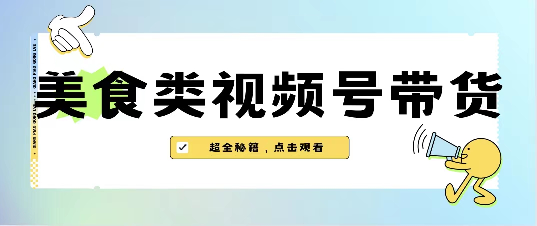 图片[1]-（6996期）美食类视频号带货【内含去重方法】-韬哥副业项目资源网